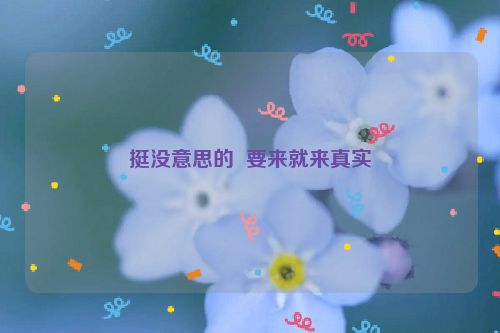 挺没意思的要来就来真实